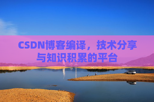 CSDN博客编译，技术分享与知识积累的平台