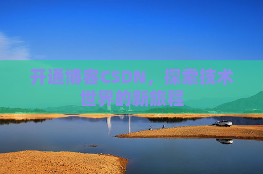 开通博客CSDN，探索技术世界的新旅程