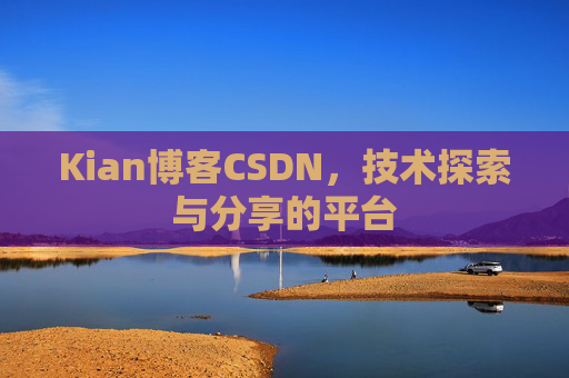 Kian博客CSDN，技术探索与分享的平台